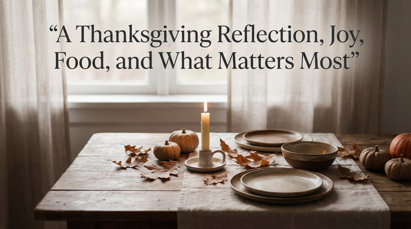 A Thanksgiving Reflection Joy, Food, and What Matters Most
